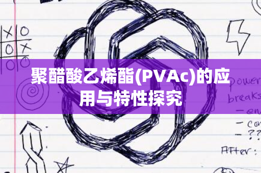 聚醋酸乙烯酯(PVAc)的应用与特性探究