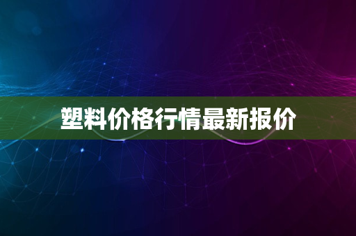 塑料价格行情最新报价