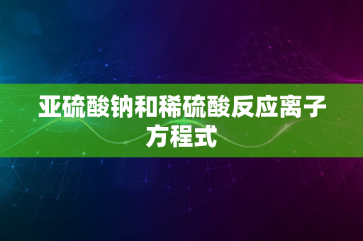 亚硫酸钠和稀硫酸反应离子方程式