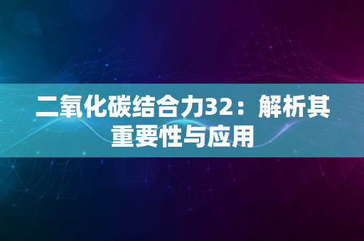 二氧化碳结合力32：解析其重要性与应用