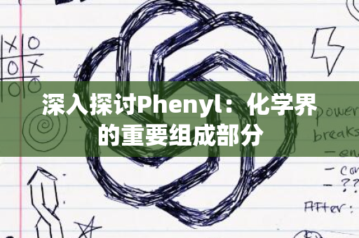 深入探讨Phenyl：化学界的重要组成部分