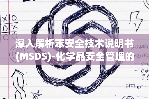 深入解析苯安全技术说明书(MSDS)-化学品安全管理的重要工具