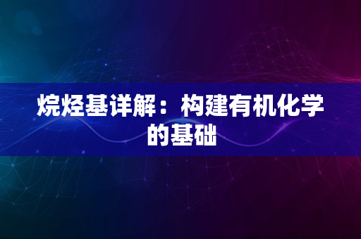 烷烃基详解：构建有机化学的基础