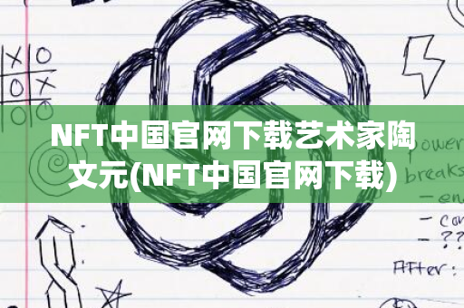 NFT中国官网下载艺术家陶文元(NFT中国官网下载)