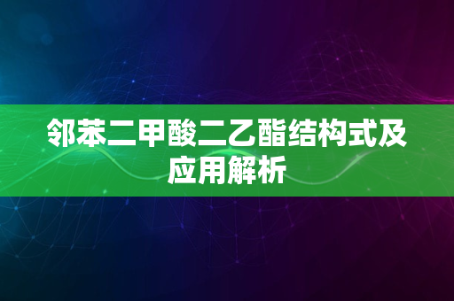 邻苯二甲酸二乙酯结构式及应用解析