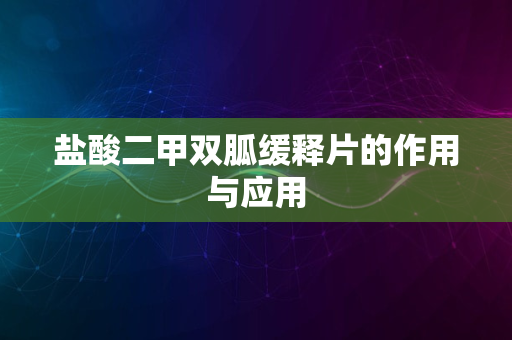 盐酸二甲双胍缓释片的作用与应用