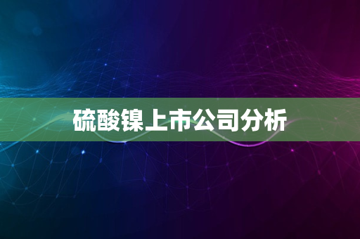 硫酸镍上市公司分析