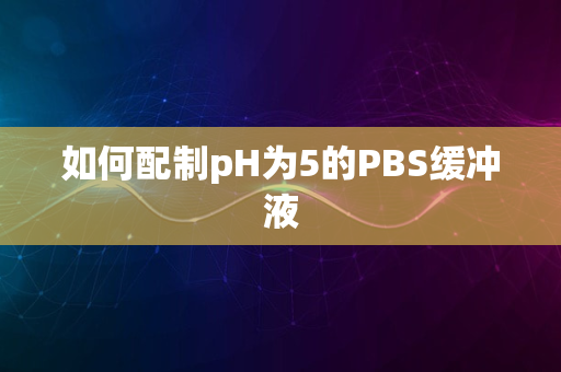 如何配制pH为5的PBS缓冲液