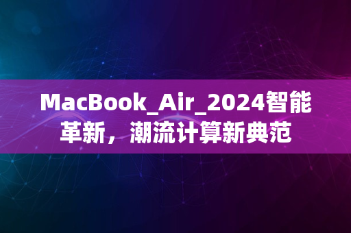 MacBook_Air_2024智能革新，潮流计算新典范