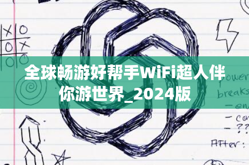 全球畅游好帮手WiFi超人伴你游世界_2024版