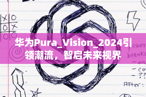 华为Pura_Vision_2024引领潮流，智启未来视界