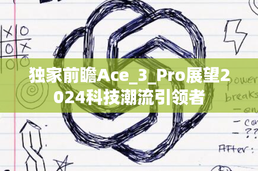 独家前瞻Ace_3_Pro展望2024科技潮流引领者