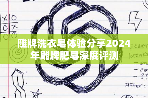 雕牌洗衣皂体验分享2024年雕牌肥皂深度评测