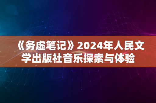 《务虚笔记》2024年人民文学出版社音乐探索与体验