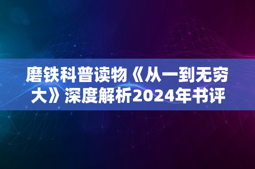 磨铁科普读物《从一到无穷大》深度解析2024年书评与体验