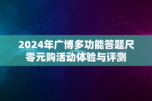 2024年广博多功能答题尺零元购活动体验与评测