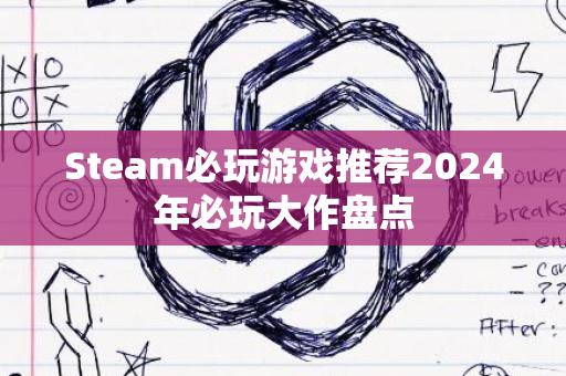 Steam必玩游戏推荐2024年必玩大作盘点