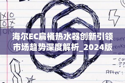 海尔EC扁桶热水器创新引领市场趋势深度解析_2024版