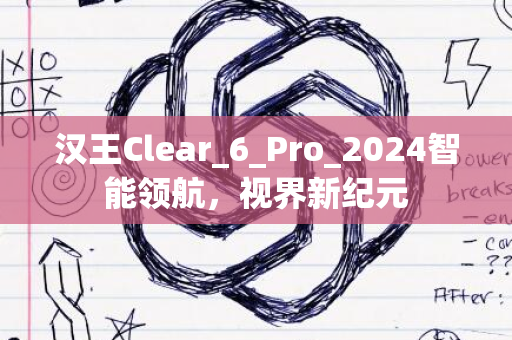 汉王Clear_6_Pro_2024智能领航，视界新纪元