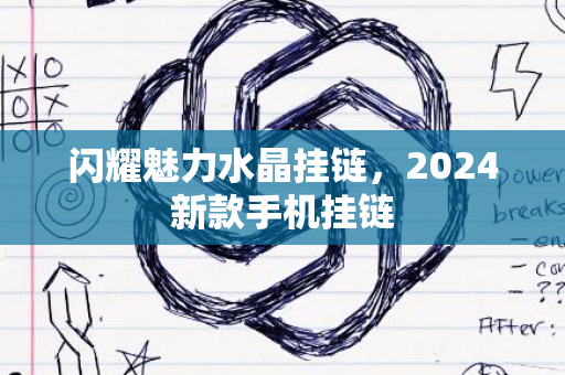 闪耀魅力水晶挂链，2024新款手机挂链