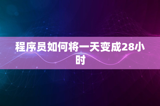 程序员如何将一天变成28小时