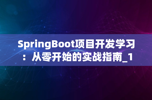 SpringBoot项目开发学习：从零开始的实战指南_1