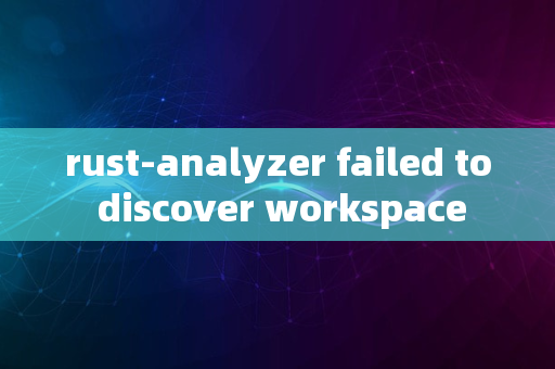 rust-analyzer failed to discover workspace