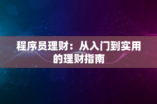 程序员理财：从入门到实用的理财指南