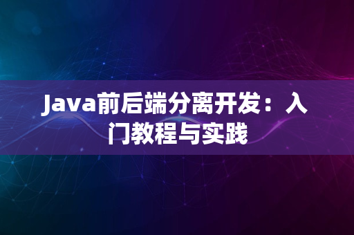 Java前后端分离开发：入门教程与实践