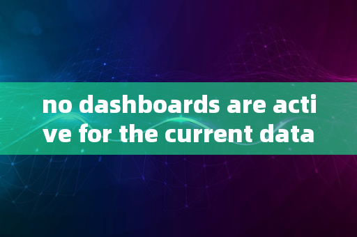 no dashboards are active for the current data set._1