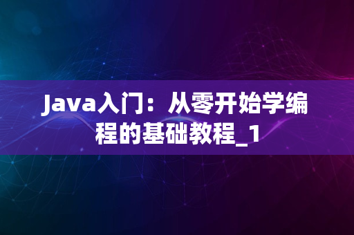 Java入门：从零开始学编程的基础教程_1