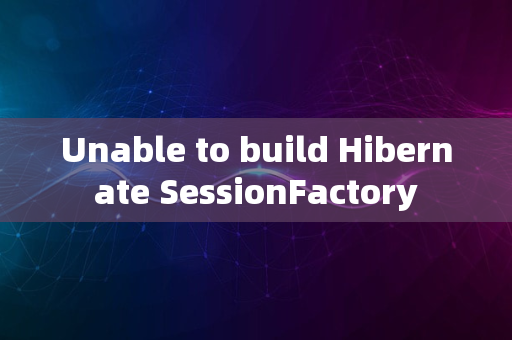 Unable to build Hibernate SessionFactory