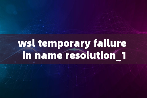 wsl temporary failure in name resolution_1