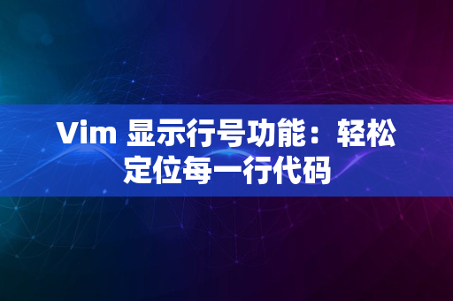 Vim 显示行号功能：轻松定位每一行代码