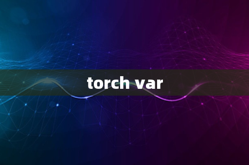 torch var