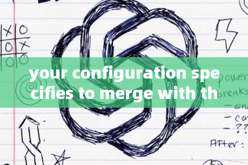 your configuration specifies to merge with the ref