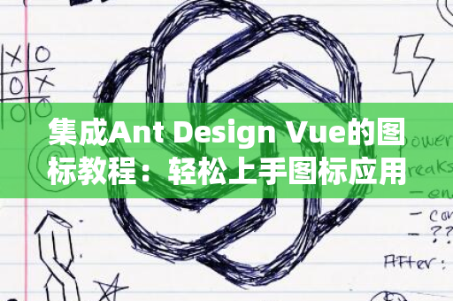 集成Ant Design Vue的图标教程：轻松上手图标应用