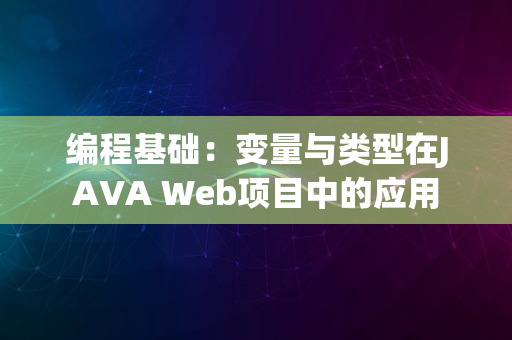 编程基础：变量与类型在JAVA Web项目中的应用