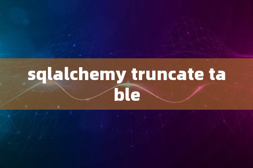 sqlalchemy truncate table