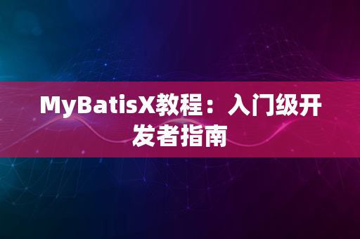 MyBatisX教程：入门级开发者指南