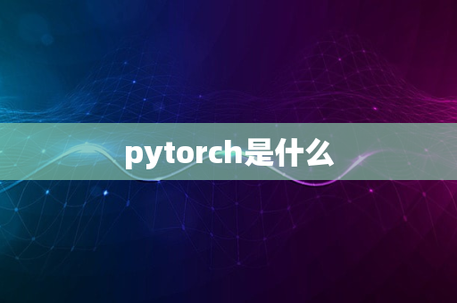 pytorch是什么