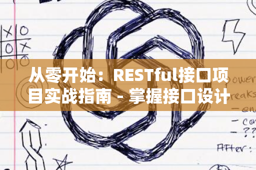 从零开始：RESTful接口项目实战指南 - 掌握接口设计与实现