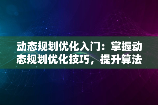 动态规划优化入门：掌握动态规划优化技巧，提升算法解决效率