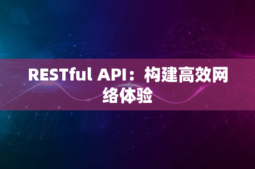 RESTful API：构建高效网络体验