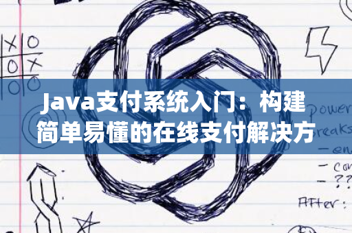 Java支付系统入门：构建简单易懂的在线支付解决方案