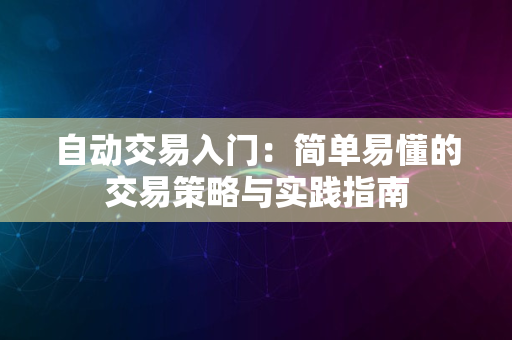 自动交易入门：简单易懂的交易策略与实践指南