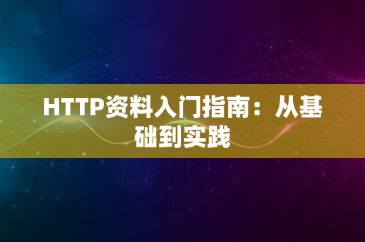 HTTP资料入门指南：从基础到实践