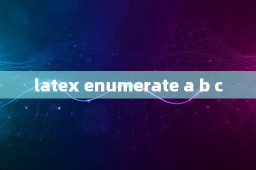 latex enumerate a b c