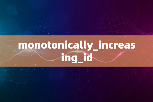 monotonically_increasing_id