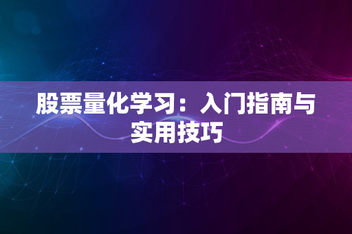 股票量化学习：入门指南与实用技巧